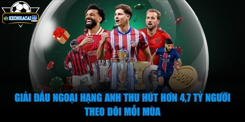 kèo nhà cái 88 - Trang Chủ - 18 Giải đấu ngoại hạng Anh thu hút hơn 4,7 tỷ người theo dõi mỗi mùa