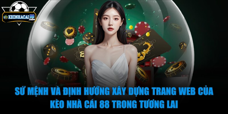 kèo nhà cái 88 - Trang Chủ - 13 Sứ mệnh và định hướng xây dựng trang web của kèo nhà cái 88 trong tương lai