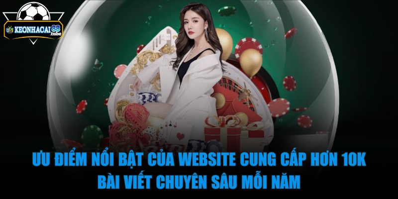 kèo nhà cái 88 - Trang Chủ - 14 Ưu điểm nổi bật của website cung cấp hơn 10K bài viết chuyên sâu mỗi năm